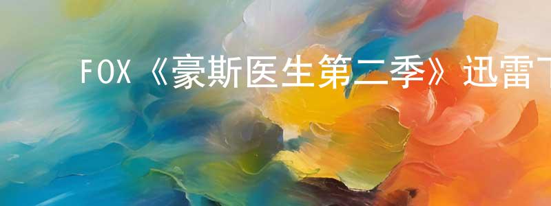 ﻿戴威斯的网络影视资源,﻿FOX《豪斯医生第二季》迅雷下载/在线观看/百度云-都市/情感-美剧天堂